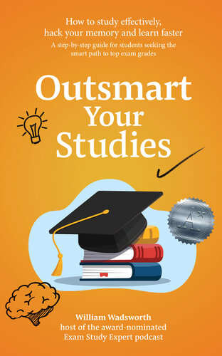 Outsmart Your Studies: How To Study & Learn Effectively: Hack Your Memory With Faster Revision Techniques For Exam Success (How To Study Smarter & Ace Your Exams) (PDF/EPUB Version)