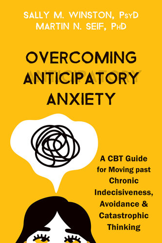 Overcoming Anticipatory Anxiety: A CBT Guide for Moving past Chronic Indecisiveness, Avoidance, and Catastrophic Thinking (PDF/EPUB Version)