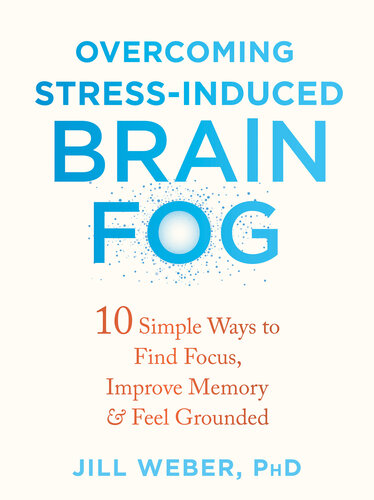 Overcoming Stress-Induced Brain Fog: 10 Simple Ways to Find Focus, Improve Memory, and Feel Grounded (PDF/EPUB Version)