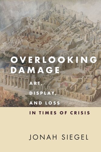Overlooking Damage: Art, Display, and Loss in Times of Crisis (PDF/EPUB Version)