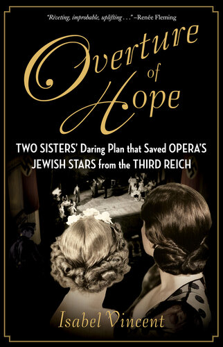 Overture of Hope : Two Sisters' Daring Plan that Saved Opera's Jewish Stars from the Third Reich (PDF/EPUB Version)