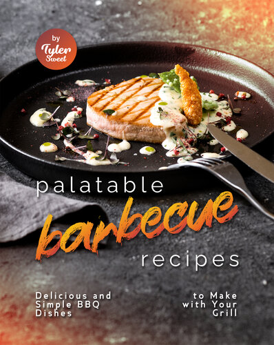 Palatable Barbecue Recipes: Delicious and Simple BBQ Dishes to Make with Your Grill (PDF/EPUB Version)
