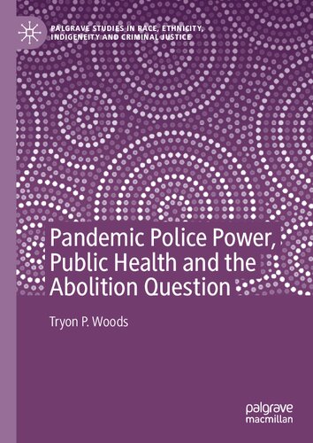 Pandemic Police Power, Public Health and the Abolition Question (Palgrave Studies in Race, Ethnicity, Indigeneity and Criminal Justice) (PDF/EPUB Version)