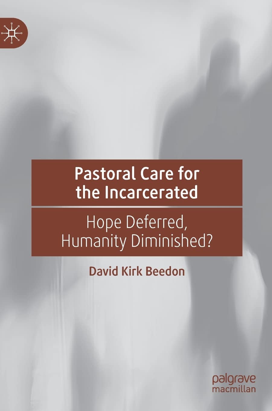 Pastoral Care for the Incarcerated: Hope Deferred, Humanity Diminished? (PDF/EPUB Version)