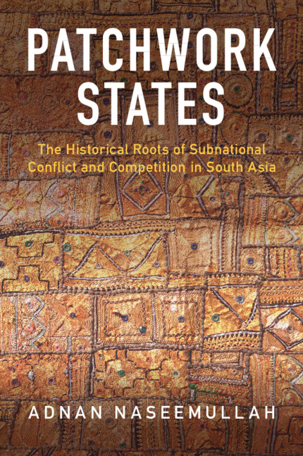 Patchwork States: The Historical Roots of Subnational Conflict and Competition in South Asia (PDF/EPUB Version)