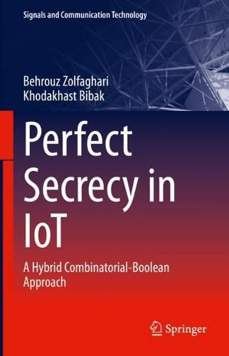 Perfect Secrecy in IoT: A Hybrid Combinatorial-Boolean Approach (Signals and Communication Technology) (PDF/EPUB Version)