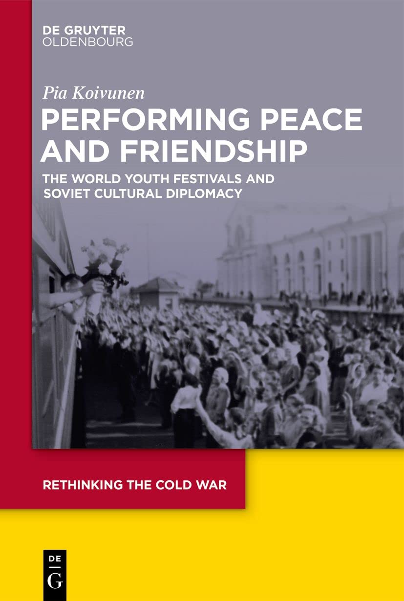 Performing Peace and Friendship: The World Youth Festivals and Soviet Cultural Diplomacy (PDF/EPUB Version)