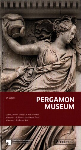 Pergamonmuseum Berlin. Collection of Classical Antiquities, Museum of the Ancient Near East, Museum of Islamic Art (PDF/EPUB Version)