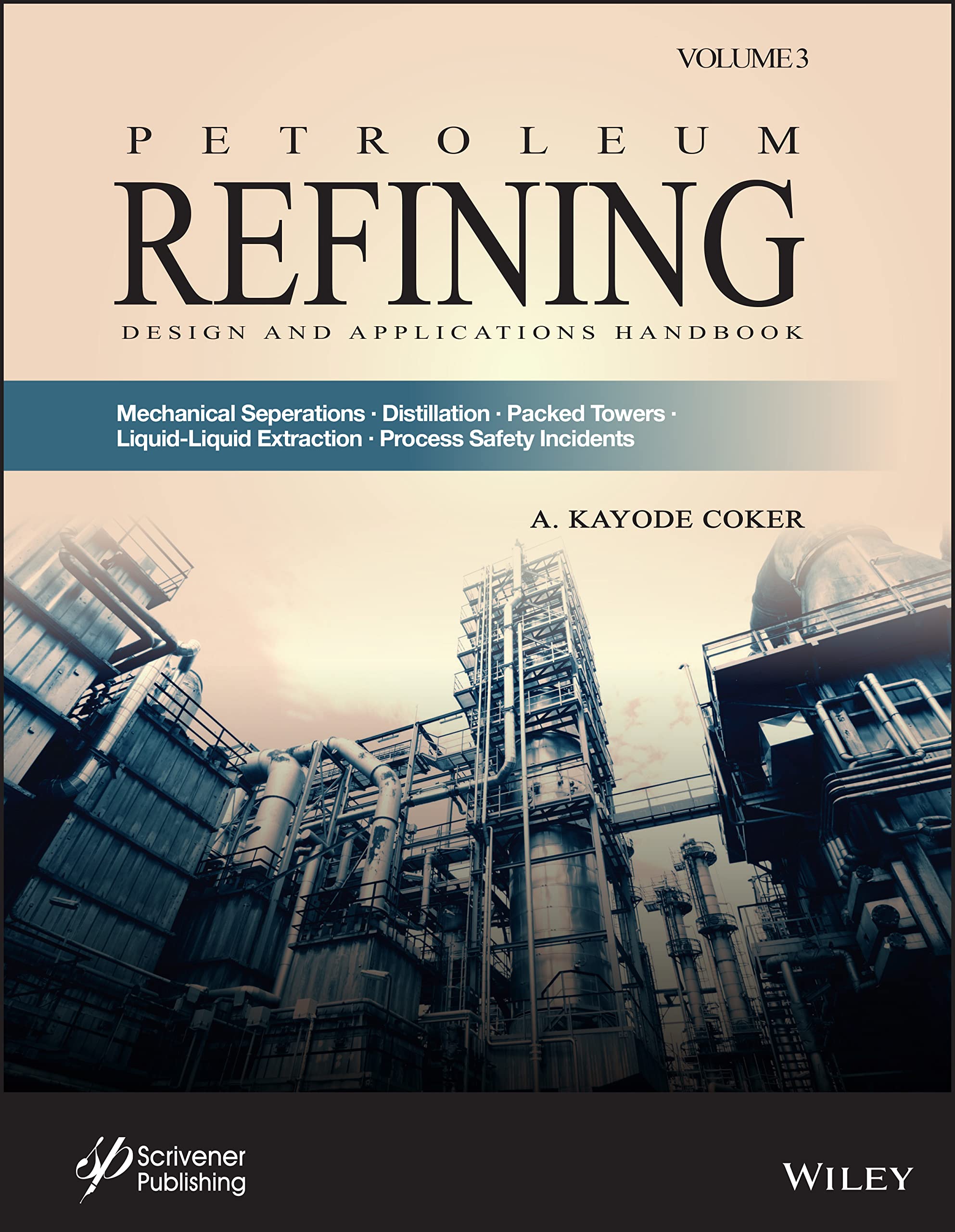 Petroleum Refining Design and Applications Handbook, Volume 3: Mechanical Separations, Distillation, Packed Towers, Liquid-Liquid Extraction, Process Safety Incidents (PDF/EPUB Version)