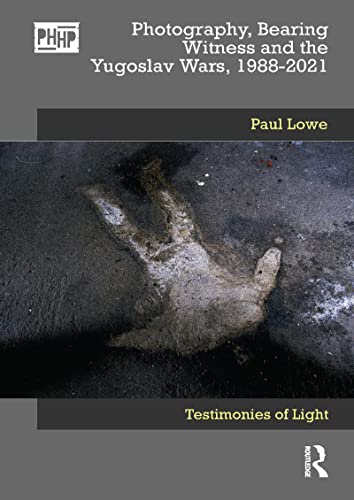 Photography, Bearing Witness and the Yugoslav Wars, 1988-2021: Testimonies of Light (PDF/EPUB Version)
