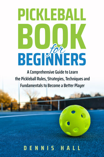 Pickleball Book For Beginners: A Comprehensive Guide to Learn the Pickleball Rules, Strategies, Techniques and Fundamentals to Become a Better Player (PDF/EPUB Version)