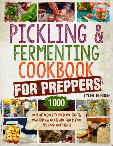 Pickling and Fermenting Cookbook for Preppers: 1000 Days of Recipes to Preserve Fruits, Vegetables, Meat, and Fish Before the Food Riot Starts (PDF/EPUB Version)