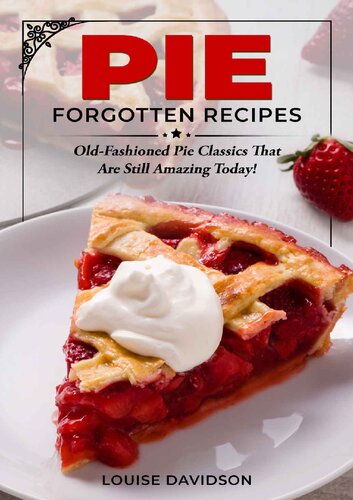 Pie Forgotten Recipes: Old-Fashioned Pie Classics That Are Still Amazing Today! (Vintage Recipe Cookbooks Book 3) (PDF/EPUB Version)
