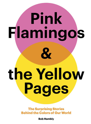 Pink Flamingos and the Yellow Pages: The Surprising Stories behind the Colors of Our World (PDF/EPUB Version)