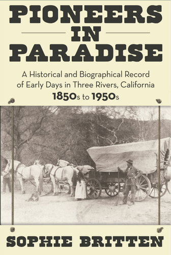 Pioneers in Paradise: A Historical and Biographical Record of Early Days in Three Rivers, California 1850s to 1950s (PDF/EPUB Version)