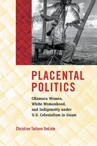 Placental Politics: CHamoru Women, White Womanhood, and Indigeneity under U.S. Colonialism in Guam (PDF/EPUB Version)