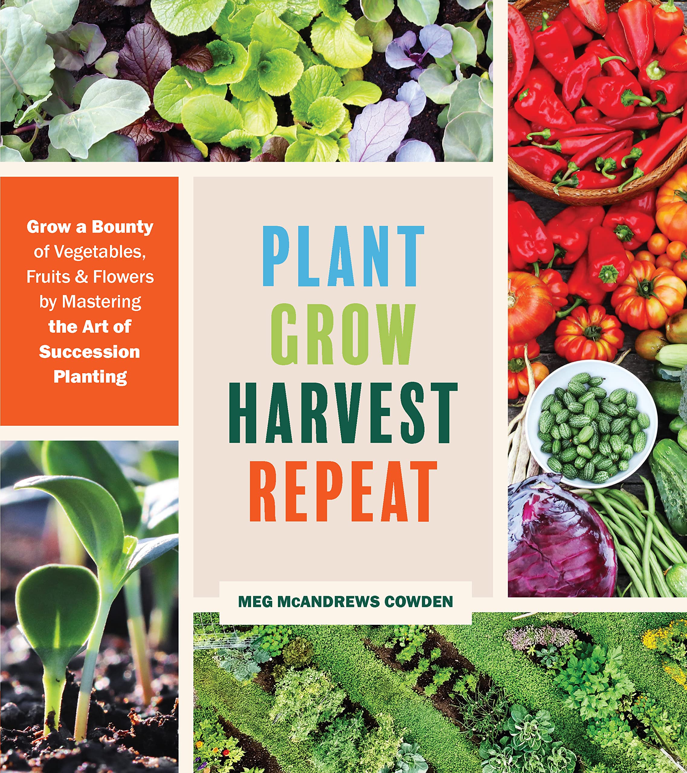 Plant Grow Harvest Repeat: Grow a Bounty of Vegetables, Fruits, and Flowers by Mastering the Art of Succession Planting (PDF/EPUB Version)
