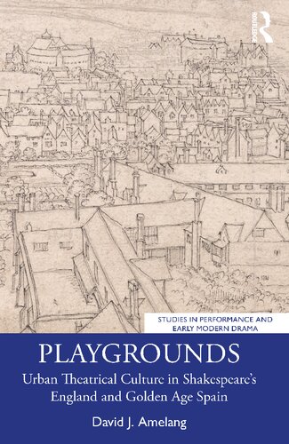 Playgrounds: Urban Theatrical Culture in Shakespeare’s England and Golden Age Spain (PDF/EPUB Version)