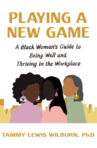 Playing a New Game: A Black Woman's Guide to Being Well and Thriving in the Workplace (PDF/EPUB Version)