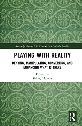 Playing With Reality: Denying, Manipulating, Converting, and Enhancing What Is There (PDF/EPUB Version)