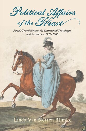 Political Affairs of the Heart: Female Travel Writers, the Sentimental Travelogue, and Revolution, 1775-1800 (PDF/EPUB Version)