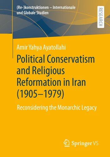 Political Conservatism and Religious Reformation in Iran (1905-1979): Reconsidering the Monarchic Legacy ((Re-)konstruktionen - Internationale und Globale Studien) (PDF/EPUB Version)