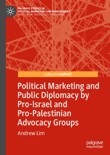 Political Marketing and Public Diplomacy by Pro-Israel and Pro-Palestinian Advocacy Groups (Palgrave Studies in Political Marketing and Management) (PDF/EPUB Version)