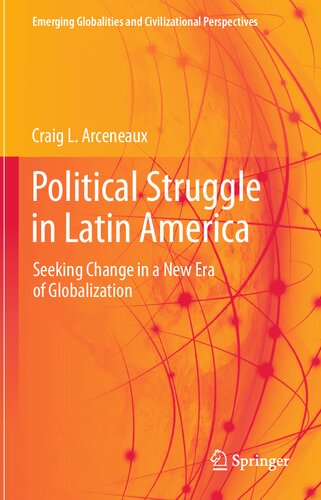 Political Struggle in Latin America: Seeking Change in a New Era of Globalization (Emerging Globalities and Civilizational Perspectives) (PDF/EPUB Version)