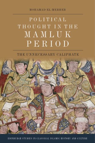 Political Thought in the Mamluk Period: The Unnecessary Caliphate (Edinburgh Studies in Classical Islamic History and Culture) (PDF/EPUB Version)