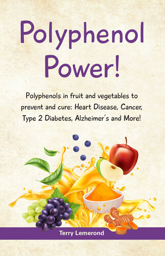 Polyphenol Power!: Polyphenols in fruit and vegetables to prevent and cure: Heart Disease, Cancer, Type 2 Diabetes, Alzheimer’s and more! (PDF/EPUB Version)