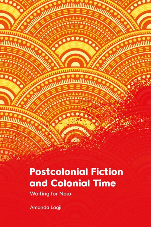 Postcolonial Fiction and Colonial Time: Waiting for Now (PDF/EPUB Version)