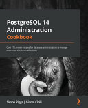 PostgreSQL 14 Administration Cookbook: Over 175 Proven Recipes for Database Administrators to Manage Enterprise Databases Effectively (PDF/EPUB Version)