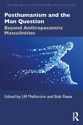 Posthumanism and the Man Question: Beyond Anthropocentric Masculinities (Routledge Advances in Feminist Studies and Intersectionality) (PDF/EPUB Version)