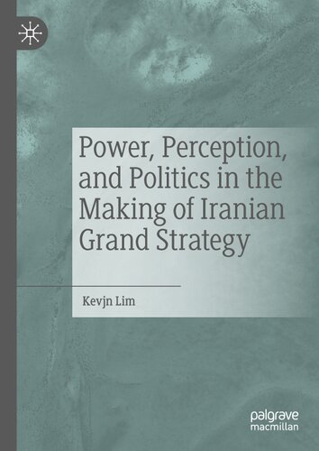 Power, Perception, and Politics in the Making of Iranian Grand Strategy (PDF/EPUB Version)