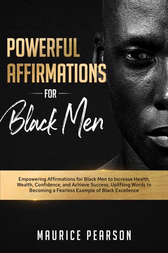 Powerful Affirmations for Black Men: Empowering Affirmations for Black Men to Increase Health, Wealth, Confidence, and Achieve Success. Uplifting Words to Becoming a Fearless Example of Black Excellence (PDF/EPUB Version)