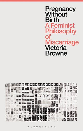 Pregnancy Without Birth: A Feminist Philosophy of Miscarriage (PDF/EPUB Version)