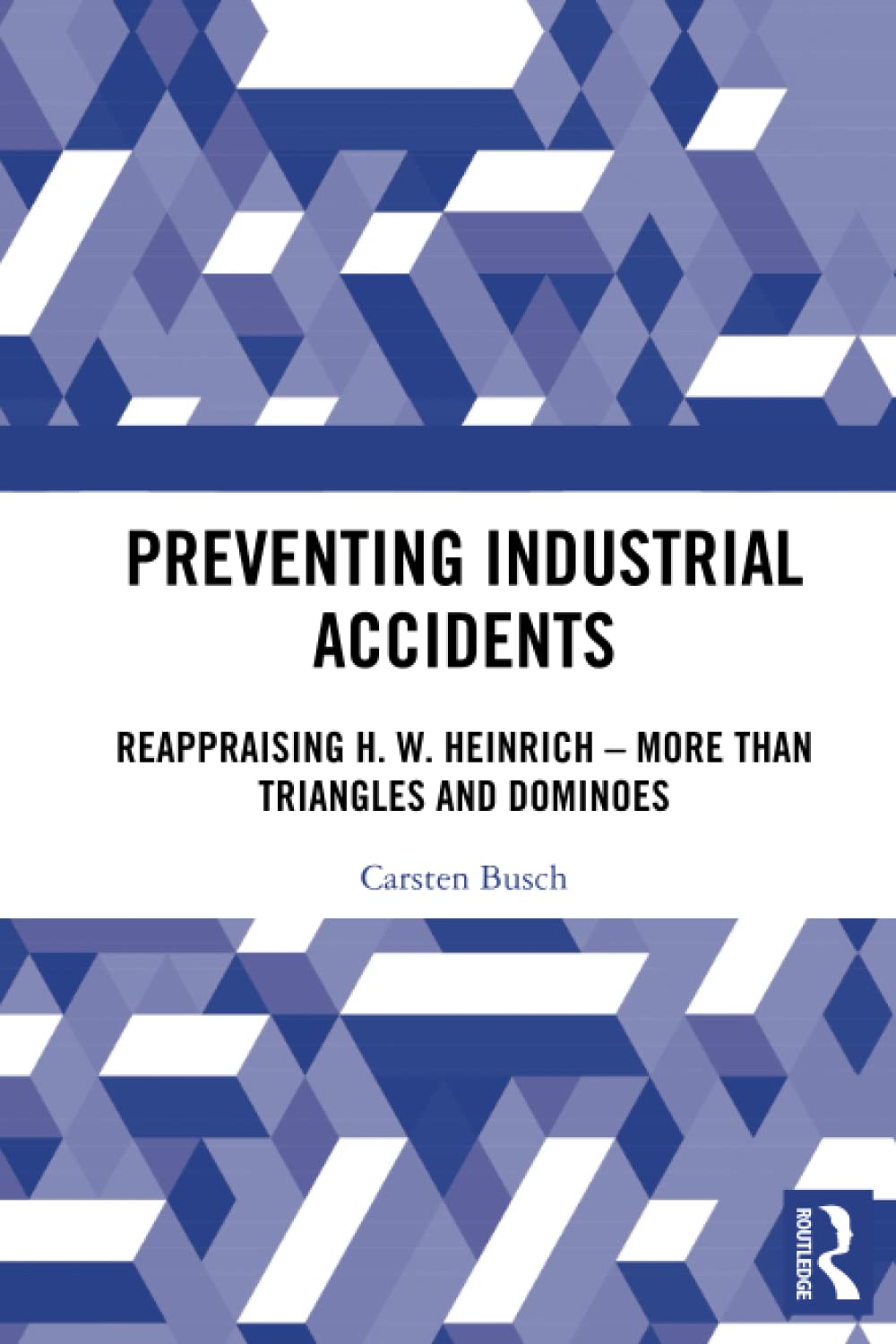 Preventing Industrial Accidents: Reappraising H. W. Heinrich – More than Triangles and Dominoes (PDF/EPUB Version)