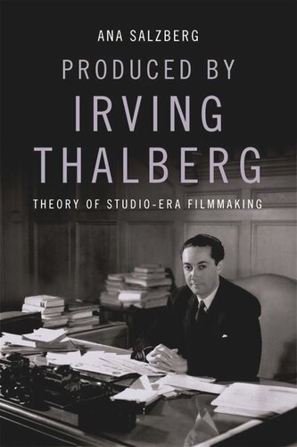 Produced by Irving Thalberg: Theory of Studio-Era Filmmaking (PDF/EPUB Version)