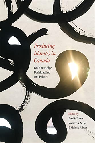 Producing Islam(s) in Canada: On Knowledge, Positionality, and Politics (PDF/EPUB Version)