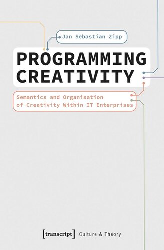 Programming Creativity: Semantics and Organisation of Creativity Within IT Enterprises (PDF/EPUB Version)
