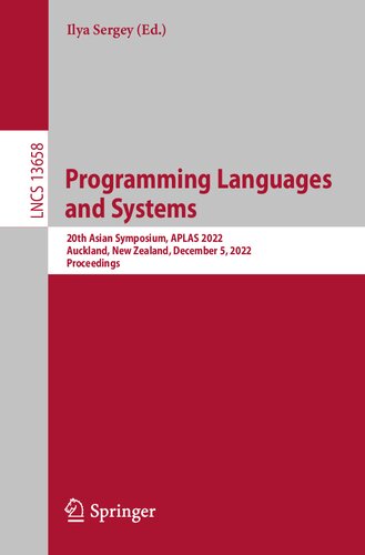 Programming Languages and Systems: 20th Asian Symposium, APLAS 2022, Auckland, New Zealand, December 5, 2022, Proceedings (Lecture Notes in Computer Science) (PDF/EPUB Version)