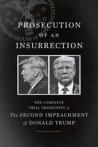 Prosecution of an Insurrection: The Complete Trial Transcript of the Second Impeachment of Donald Trump (PDF/EPUB Version)
