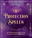 Protection Spells: An Enchanting Spell Book to Clear Negative Energy (PDF/EPUB Version)
