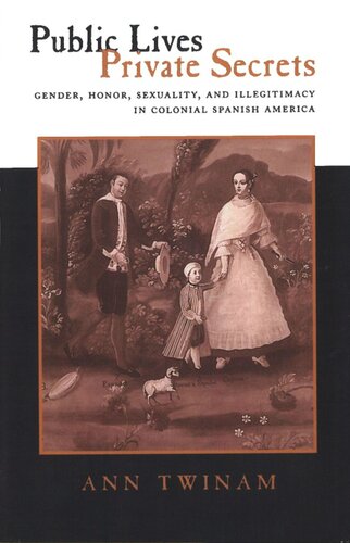 Public Lives, Private Secrets: Gender, Honor, Sexuality, and Illegitimacy in Colonial Spanish America (PDF/EPUB Version)