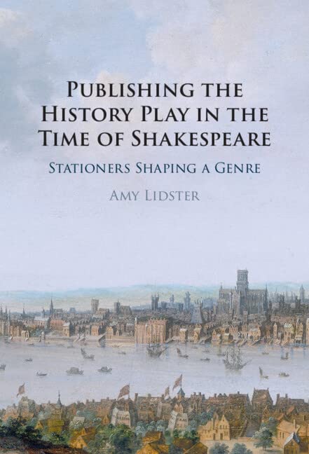 Publishing the History Play in the Time of Shakespeare: Stationers Shaping a Genre (PDF/EPUB Version)