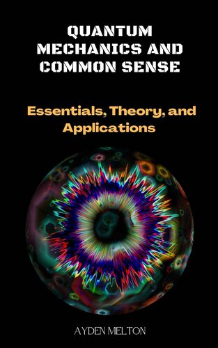 Quantum Mechanics And Common Sense: Essentials, Theory, and Applications (PDF/EPUB Version)