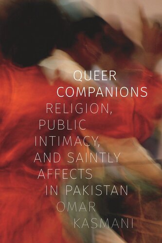Queer Companions: Religion, Public Intimacy, and Saintly Affects in Pakistan (PDF/EPUB Version)