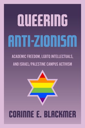Queering Anti-Zionism : Academic Freedom, LGBTQ Intellectuals, and Israel/Palestine Campus Activism (PDF/EPUB Version)