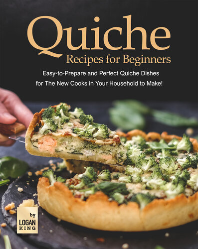 Quiche Recipes for Beginners: Easy-to-Prepare and Perfect Quiche Dishes for The New Cooks in Your Household to Make! (PDF/EPUB Version)