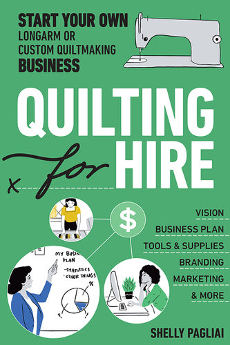 Quilting for Hire: Start Your Own Longarm or Custom Quiltmaking Business; Vision, Business Plan, Tools & Supplies, Branding, Marketing & More (PDF/EPUB Version)